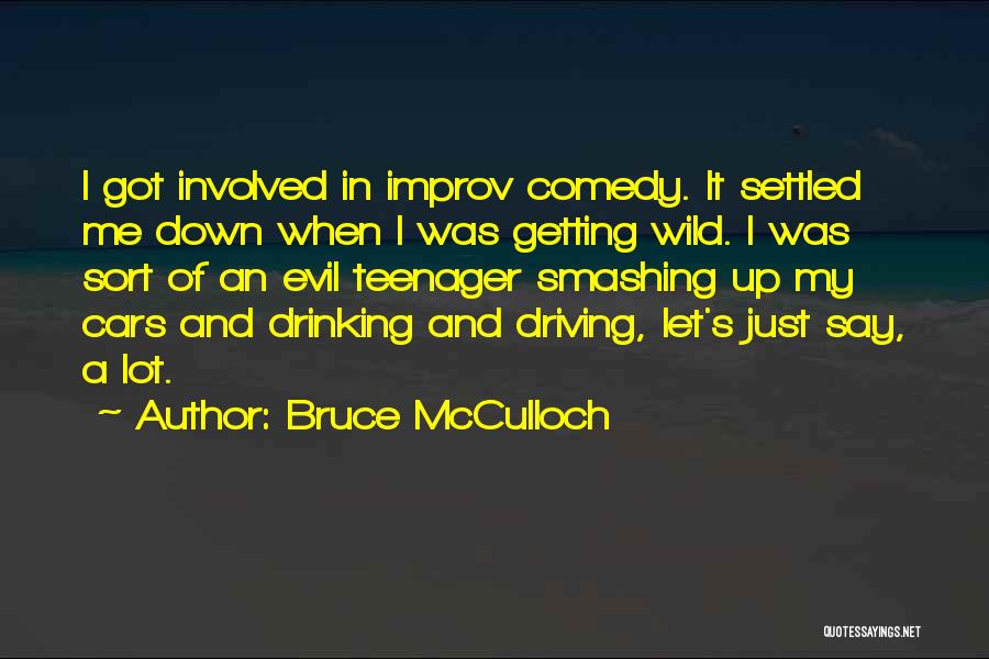 Bruce McCulloch Quotes: I Got Involved In Improv Comedy. It Settled Me Down When I Was Getting Wild. I Was Sort Of An