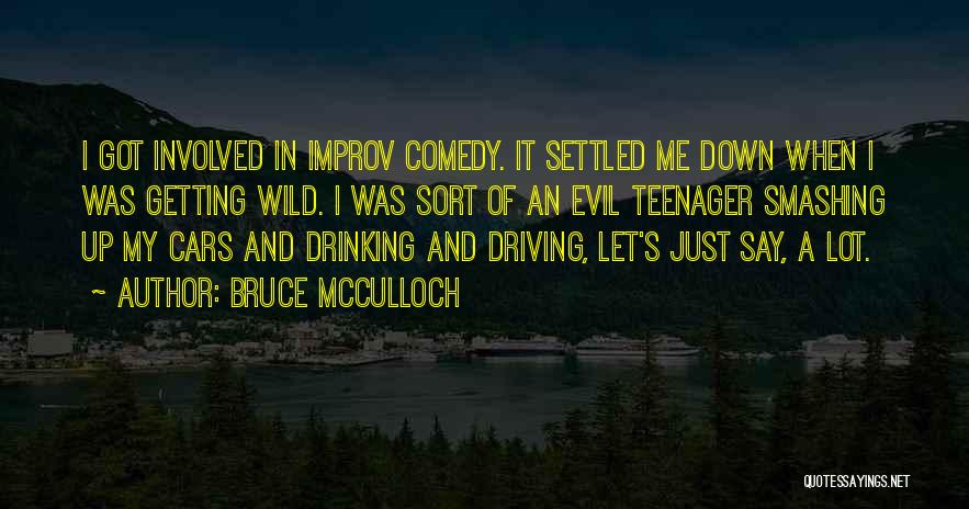 Bruce McCulloch Quotes: I Got Involved In Improv Comedy. It Settled Me Down When I Was Getting Wild. I Was Sort Of An