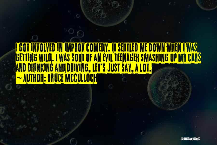 Bruce McCulloch Quotes: I Got Involved In Improv Comedy. It Settled Me Down When I Was Getting Wild. I Was Sort Of An