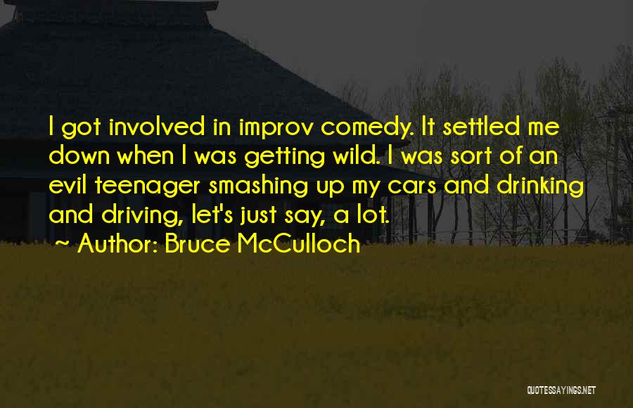 Bruce McCulloch Quotes: I Got Involved In Improv Comedy. It Settled Me Down When I Was Getting Wild. I Was Sort Of An