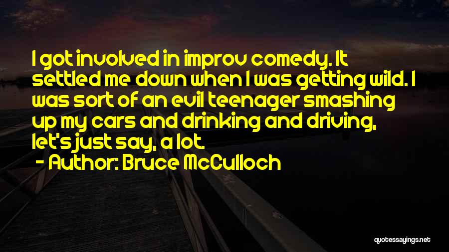 Bruce McCulloch Quotes: I Got Involved In Improv Comedy. It Settled Me Down When I Was Getting Wild. I Was Sort Of An