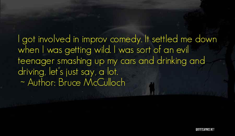 Bruce McCulloch Quotes: I Got Involved In Improv Comedy. It Settled Me Down When I Was Getting Wild. I Was Sort Of An