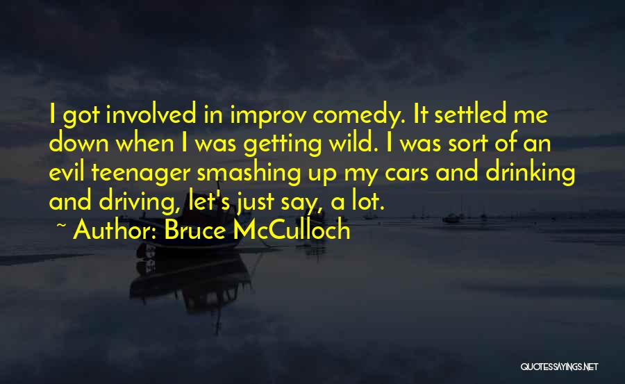 Bruce McCulloch Quotes: I Got Involved In Improv Comedy. It Settled Me Down When I Was Getting Wild. I Was Sort Of An