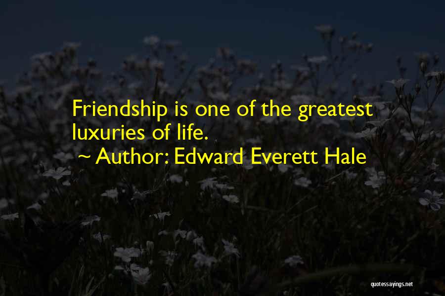 Edward Everett Hale Quotes: Friendship Is One Of The Greatest Luxuries Of Life.