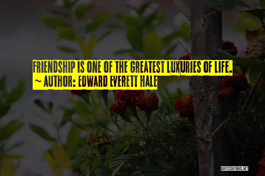Edward Everett Hale Quotes: Friendship Is One Of The Greatest Luxuries Of Life.