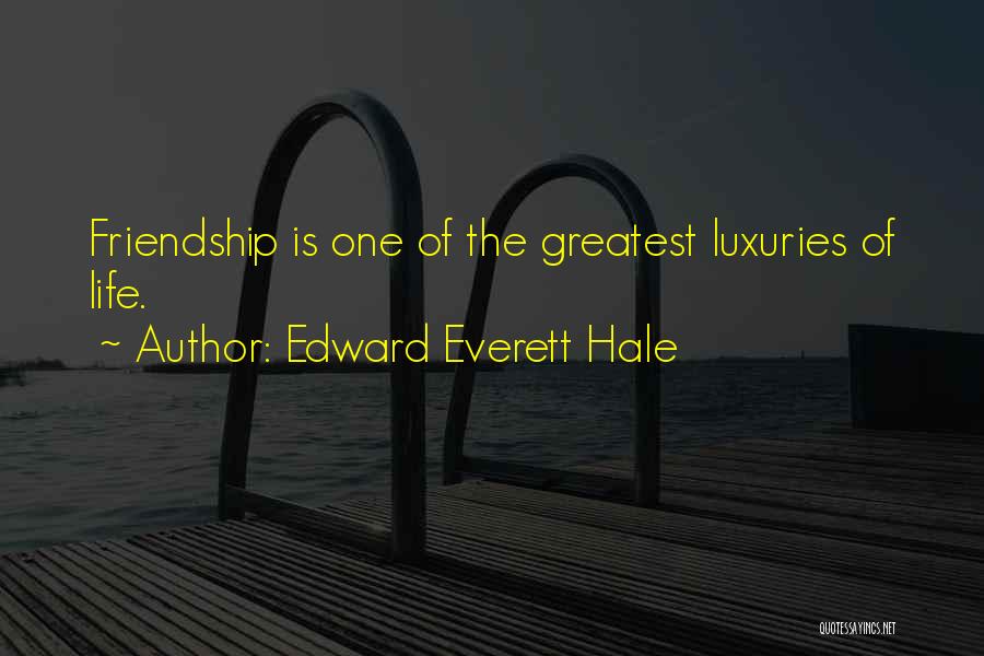 Edward Everett Hale Quotes: Friendship Is One Of The Greatest Luxuries Of Life.