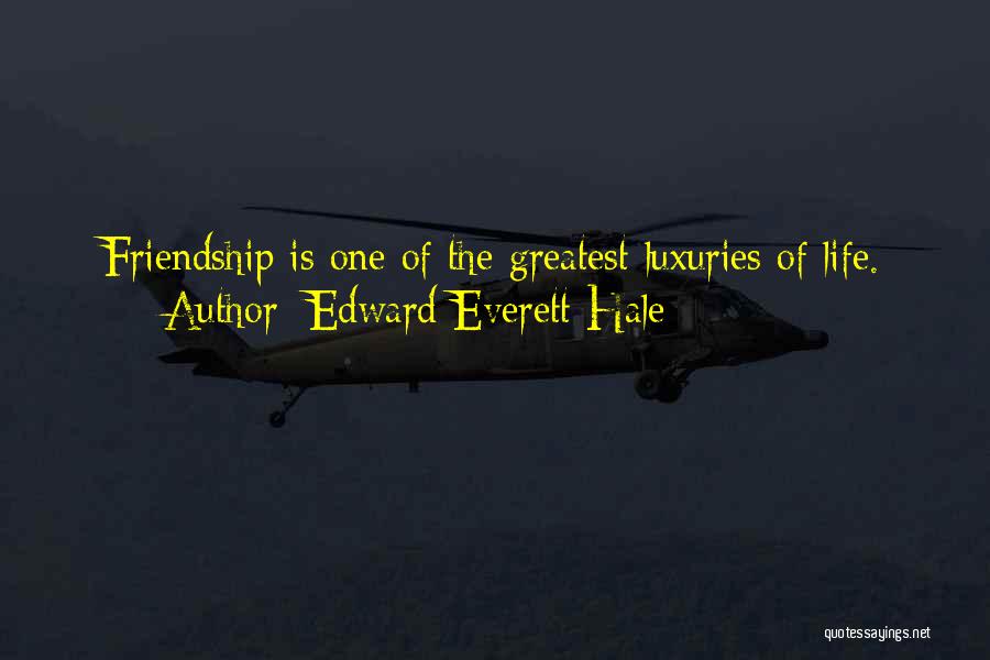 Edward Everett Hale Quotes: Friendship Is One Of The Greatest Luxuries Of Life.