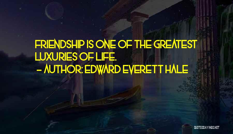 Edward Everett Hale Quotes: Friendship Is One Of The Greatest Luxuries Of Life.