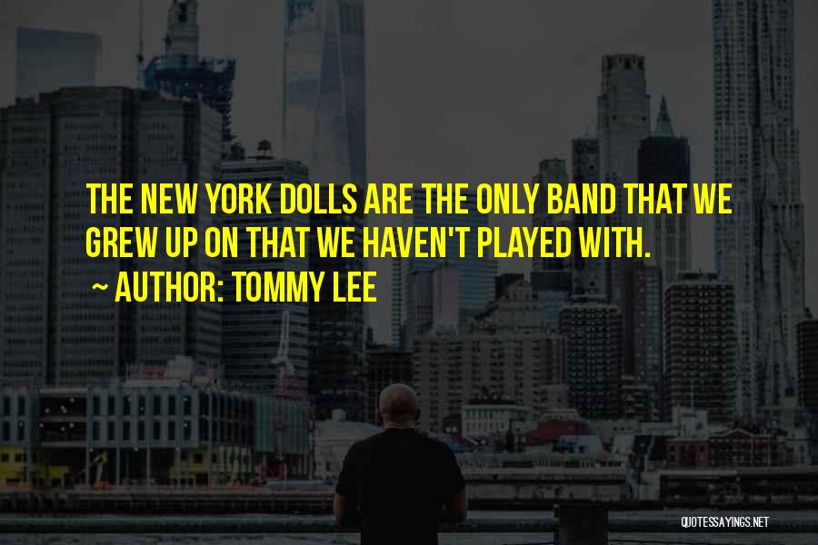 Tommy Lee Quotes: The New York Dolls Are The Only Band That We Grew Up On That We Haven't Played With.