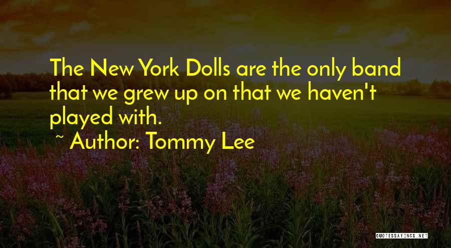 Tommy Lee Quotes: The New York Dolls Are The Only Band That We Grew Up On That We Haven't Played With.