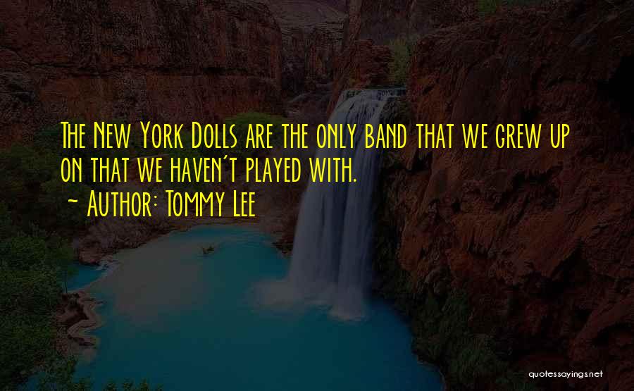 Tommy Lee Quotes: The New York Dolls Are The Only Band That We Grew Up On That We Haven't Played With.