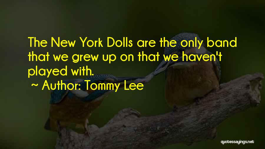 Tommy Lee Quotes: The New York Dolls Are The Only Band That We Grew Up On That We Haven't Played With.