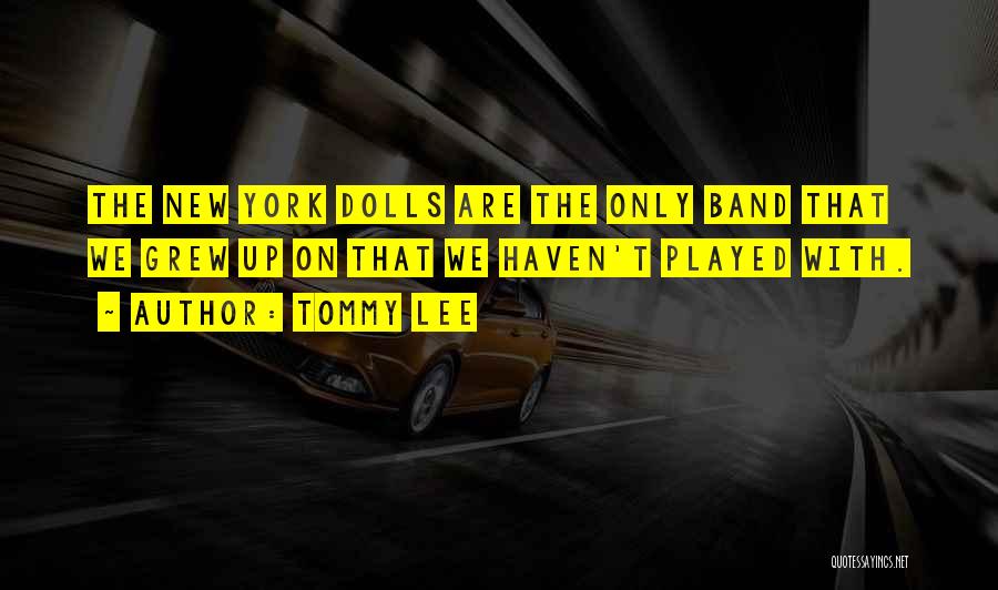 Tommy Lee Quotes: The New York Dolls Are The Only Band That We Grew Up On That We Haven't Played With.