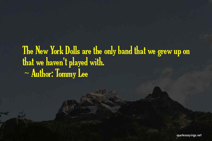 Tommy Lee Quotes: The New York Dolls Are The Only Band That We Grew Up On That We Haven't Played With.