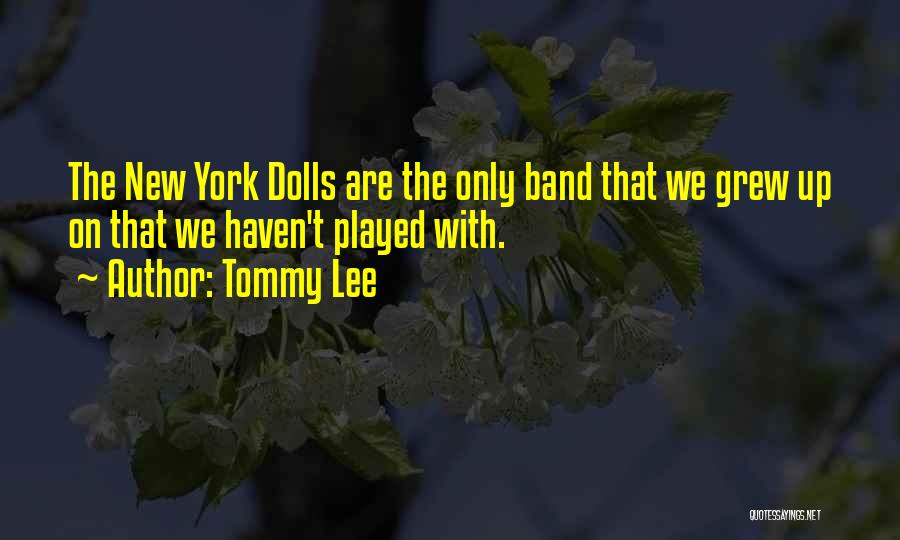 Tommy Lee Quotes: The New York Dolls Are The Only Band That We Grew Up On That We Haven't Played With.