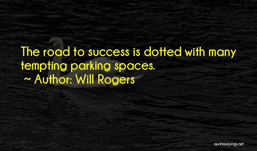 Will Rogers Quotes: The Road To Success Is Dotted With Many Tempting Parking Spaces.