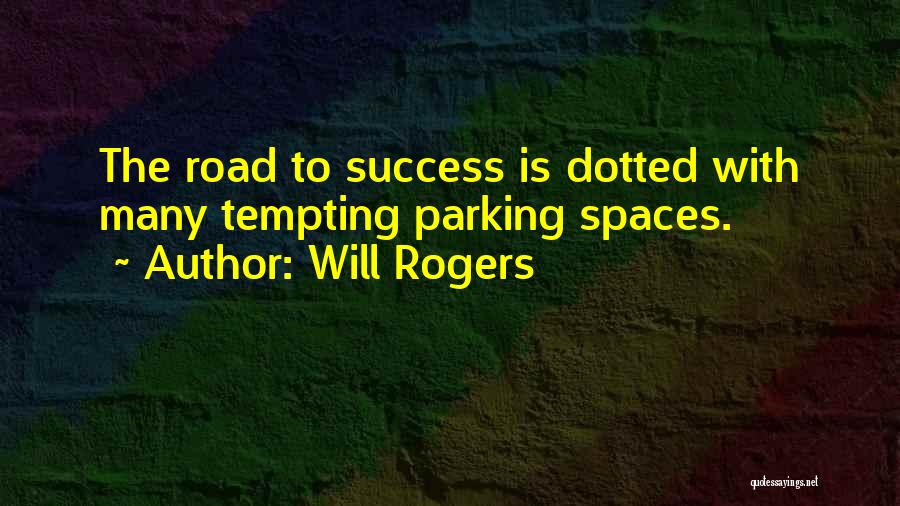 Will Rogers Quotes: The Road To Success Is Dotted With Many Tempting Parking Spaces.