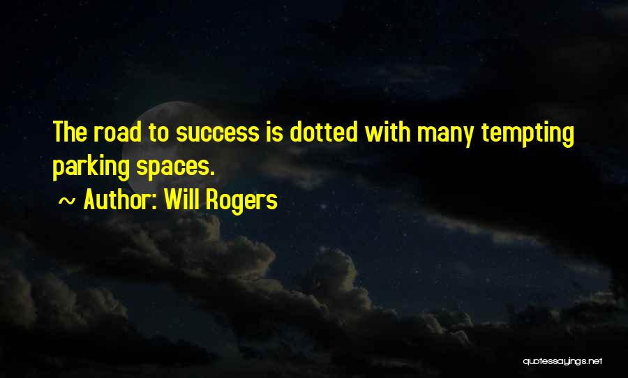 Will Rogers Quotes: The Road To Success Is Dotted With Many Tempting Parking Spaces.