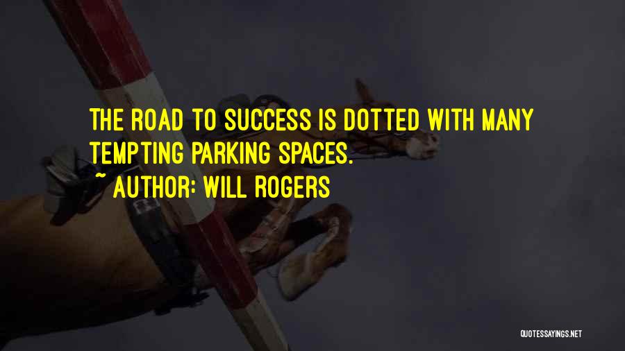 Will Rogers Quotes: The Road To Success Is Dotted With Many Tempting Parking Spaces.
