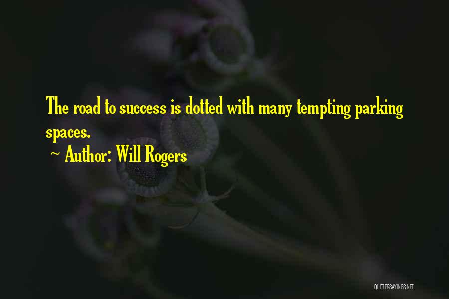 Will Rogers Quotes: The Road To Success Is Dotted With Many Tempting Parking Spaces.
