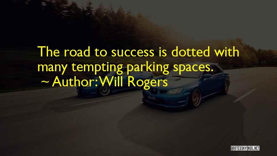 Will Rogers Quotes: The Road To Success Is Dotted With Many Tempting Parking Spaces.