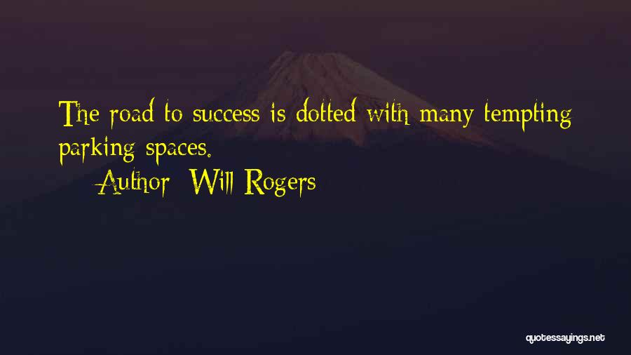 Will Rogers Quotes: The Road To Success Is Dotted With Many Tempting Parking Spaces.