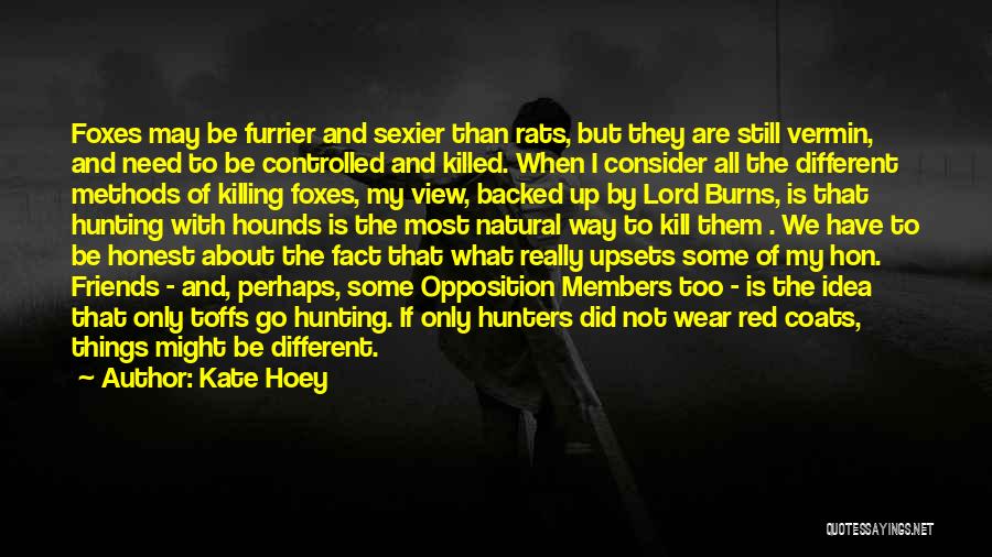 Kate Hoey Quotes: Foxes May Be Furrier And Sexier Than Rats, But They Are Still Vermin, And Need To Be Controlled And Killed.