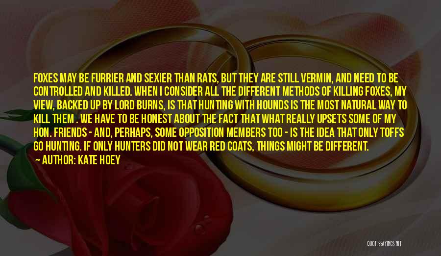 Kate Hoey Quotes: Foxes May Be Furrier And Sexier Than Rats, But They Are Still Vermin, And Need To Be Controlled And Killed.