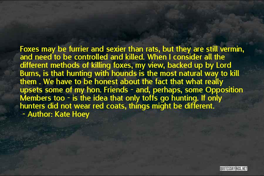 Kate Hoey Quotes: Foxes May Be Furrier And Sexier Than Rats, But They Are Still Vermin, And Need To Be Controlled And Killed.