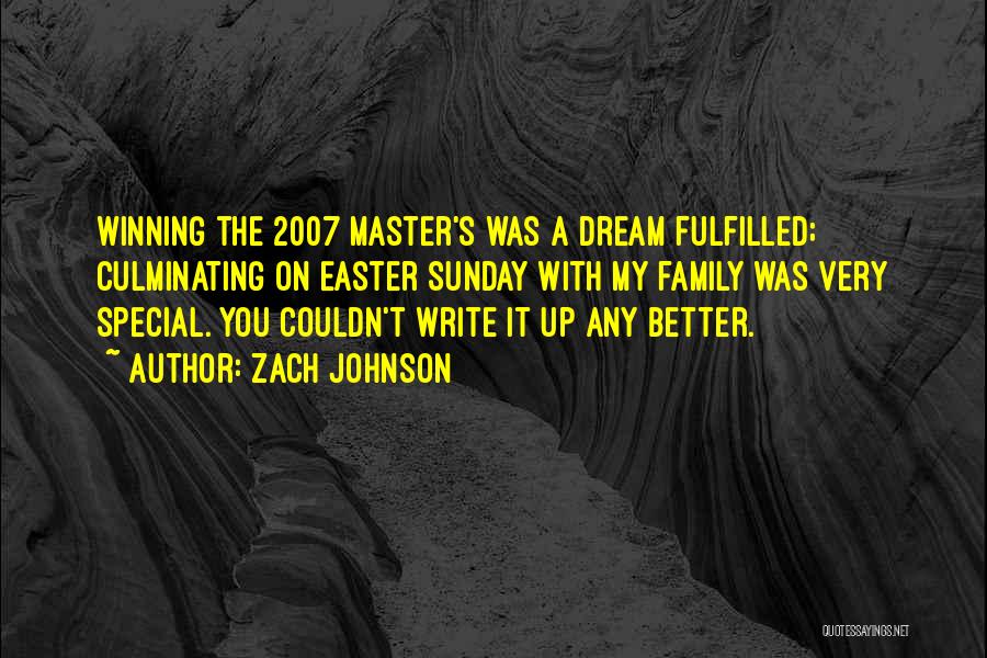 Zach Johnson Quotes: Winning The 2007 Master's Was A Dream Fulfilled; Culminating On Easter Sunday With My Family Was Very Special. You Couldn't