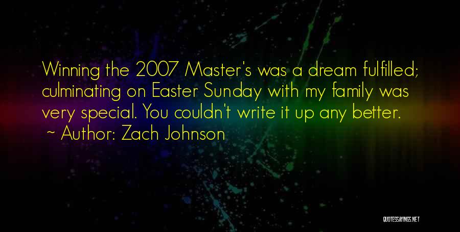 Zach Johnson Quotes: Winning The 2007 Master's Was A Dream Fulfilled; Culminating On Easter Sunday With My Family Was Very Special. You Couldn't