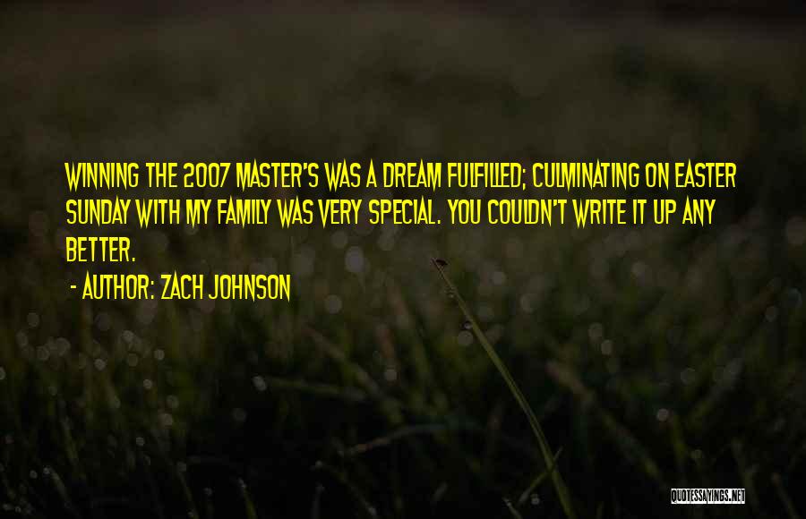Zach Johnson Quotes: Winning The 2007 Master's Was A Dream Fulfilled; Culminating On Easter Sunday With My Family Was Very Special. You Couldn't
