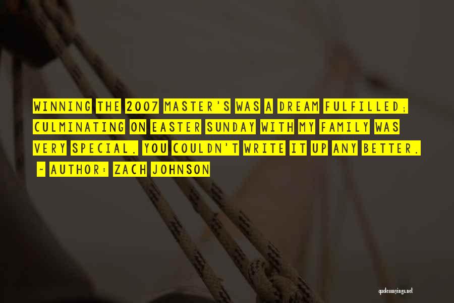 Zach Johnson Quotes: Winning The 2007 Master's Was A Dream Fulfilled; Culminating On Easter Sunday With My Family Was Very Special. You Couldn't