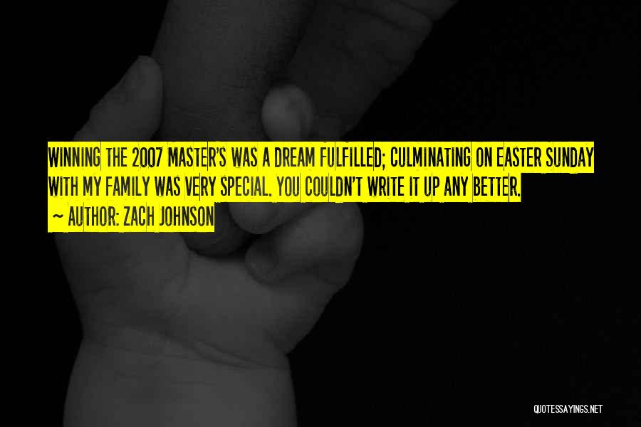 Zach Johnson Quotes: Winning The 2007 Master's Was A Dream Fulfilled; Culminating On Easter Sunday With My Family Was Very Special. You Couldn't