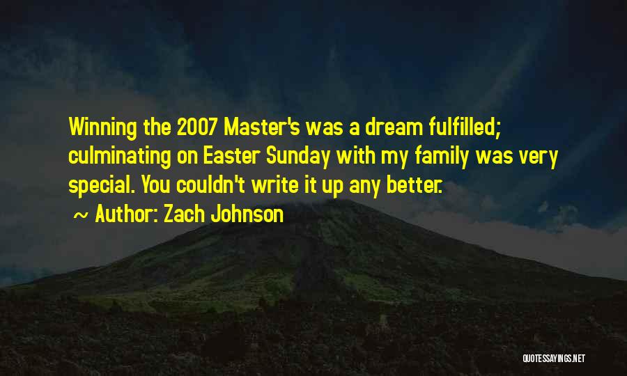 Zach Johnson Quotes: Winning The 2007 Master's Was A Dream Fulfilled; Culminating On Easter Sunday With My Family Was Very Special. You Couldn't