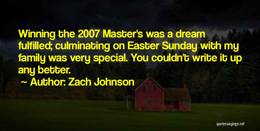 Zach Johnson Quotes: Winning The 2007 Master's Was A Dream Fulfilled; Culminating On Easter Sunday With My Family Was Very Special. You Couldn't
