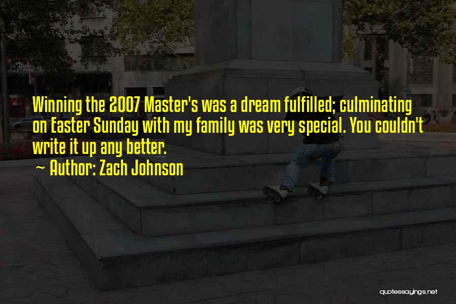 Zach Johnson Quotes: Winning The 2007 Master's Was A Dream Fulfilled; Culminating On Easter Sunday With My Family Was Very Special. You Couldn't