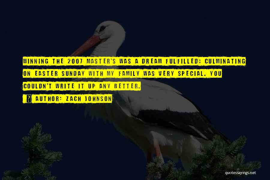 Zach Johnson Quotes: Winning The 2007 Master's Was A Dream Fulfilled; Culminating On Easter Sunday With My Family Was Very Special. You Couldn't