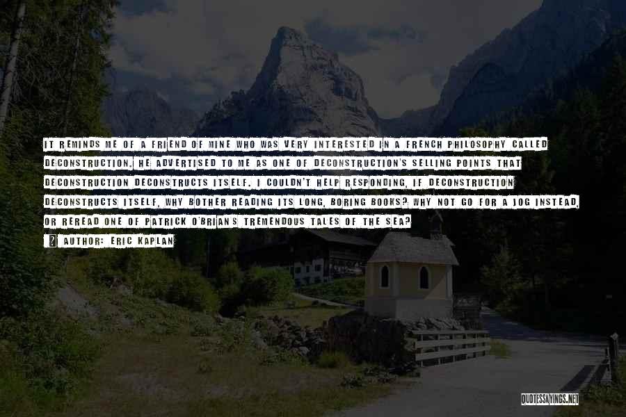 Eric Kaplan Quotes: It Reminds Me Of A Friend Of Mine Who Was Very Interested In A French Philosophy Called Deconstruction. He Advertised