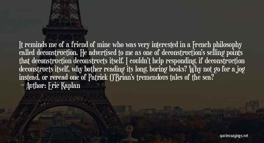 Eric Kaplan Quotes: It Reminds Me Of A Friend Of Mine Who Was Very Interested In A French Philosophy Called Deconstruction. He Advertised