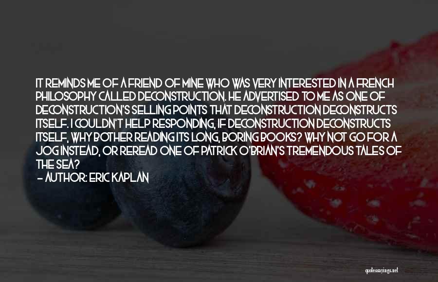 Eric Kaplan Quotes: It Reminds Me Of A Friend Of Mine Who Was Very Interested In A French Philosophy Called Deconstruction. He Advertised