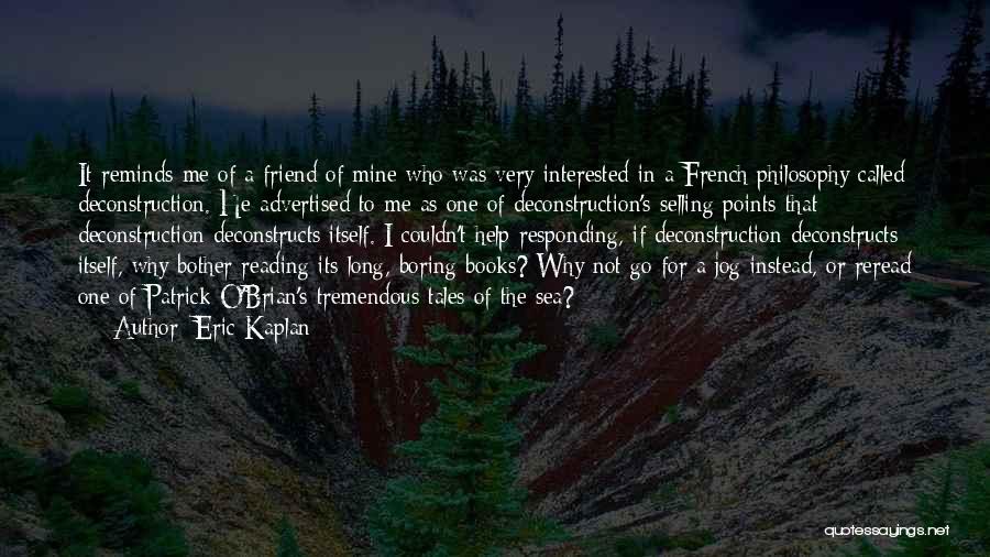 Eric Kaplan Quotes: It Reminds Me Of A Friend Of Mine Who Was Very Interested In A French Philosophy Called Deconstruction. He Advertised