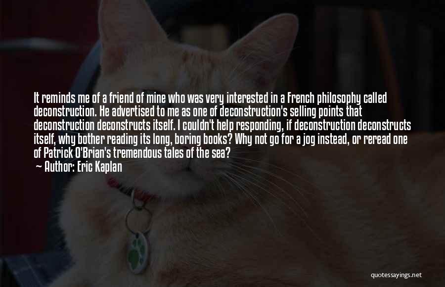 Eric Kaplan Quotes: It Reminds Me Of A Friend Of Mine Who Was Very Interested In A French Philosophy Called Deconstruction. He Advertised