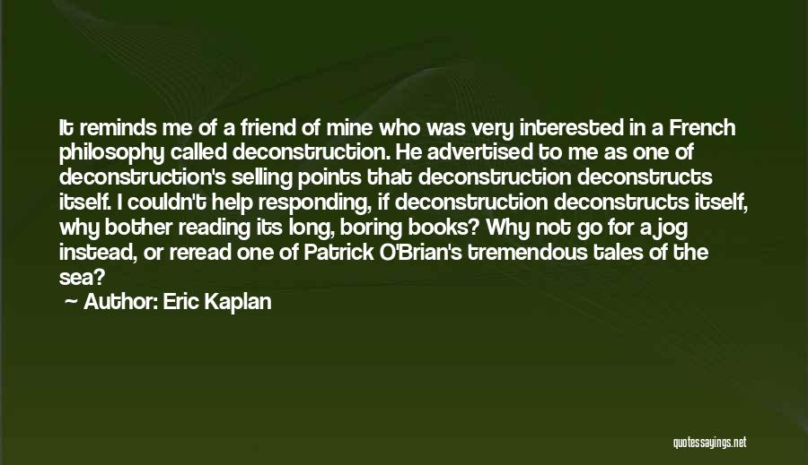 Eric Kaplan Quotes: It Reminds Me Of A Friend Of Mine Who Was Very Interested In A French Philosophy Called Deconstruction. He Advertised