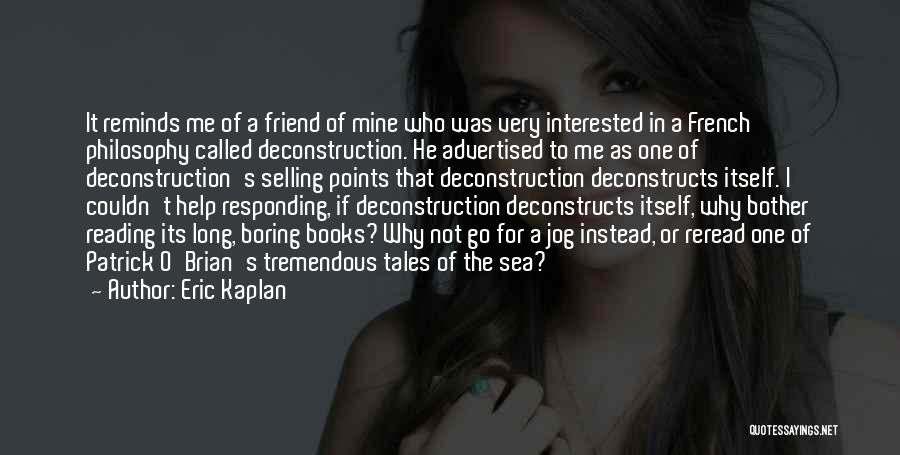 Eric Kaplan Quotes: It Reminds Me Of A Friend Of Mine Who Was Very Interested In A French Philosophy Called Deconstruction. He Advertised