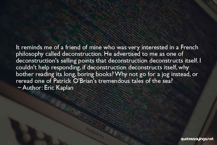 Eric Kaplan Quotes: It Reminds Me Of A Friend Of Mine Who Was Very Interested In A French Philosophy Called Deconstruction. He Advertised
