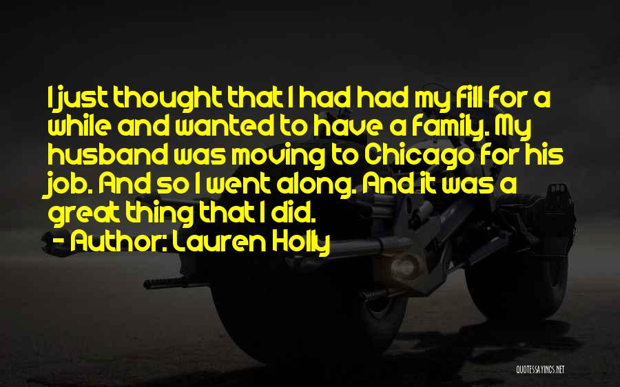 Lauren Holly Quotes: I Just Thought That I Had Had My Fill For A While And Wanted To Have A Family. My Husband