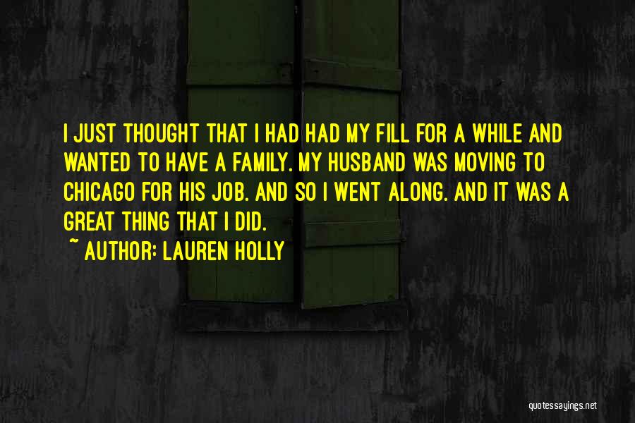 Lauren Holly Quotes: I Just Thought That I Had Had My Fill For A While And Wanted To Have A Family. My Husband