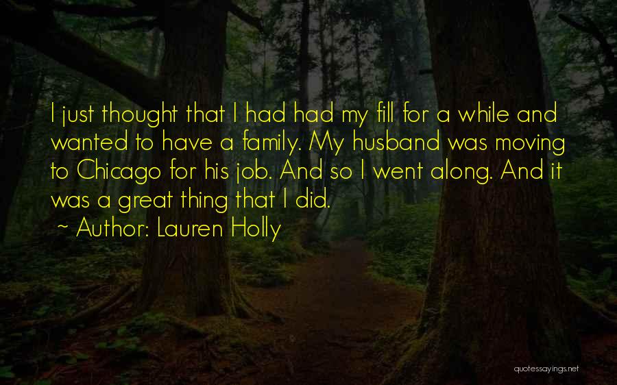 Lauren Holly Quotes: I Just Thought That I Had Had My Fill For A While And Wanted To Have A Family. My Husband