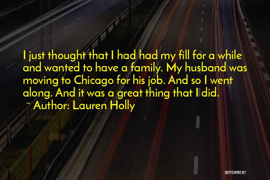 Lauren Holly Quotes: I Just Thought That I Had Had My Fill For A While And Wanted To Have A Family. My Husband